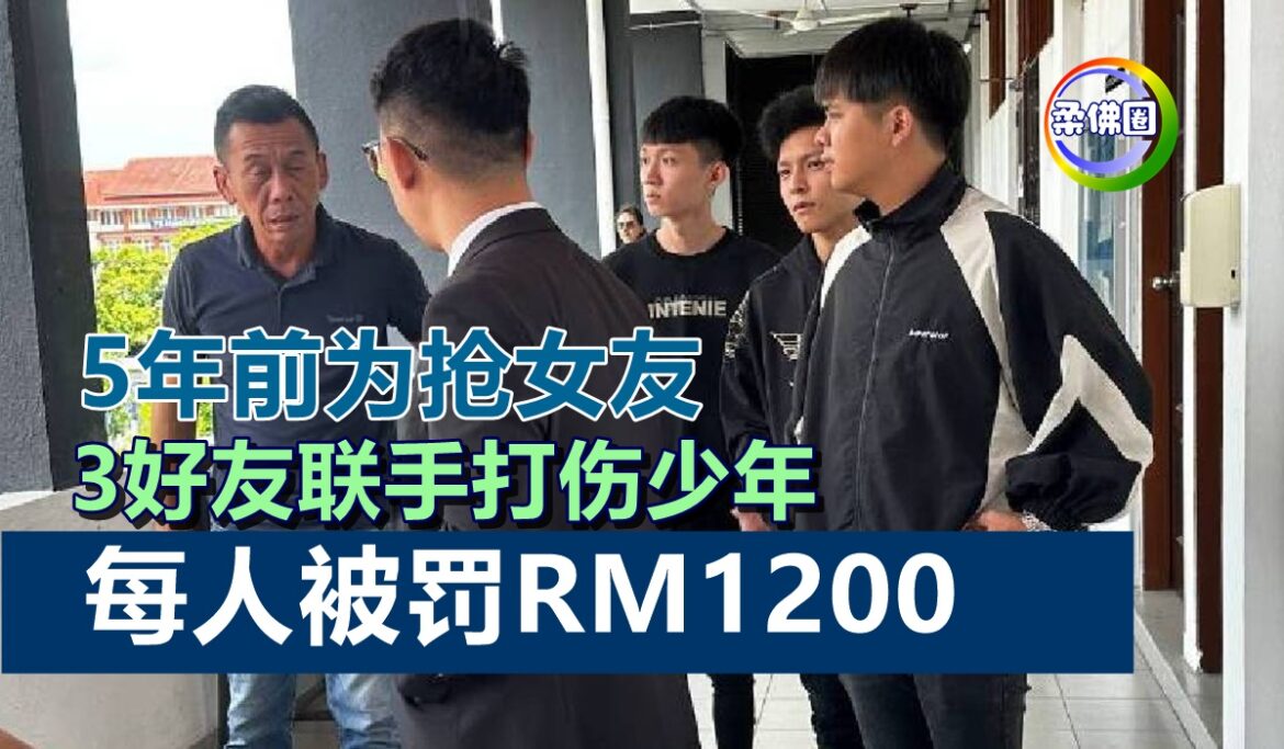 5年前为抢女友  3好友联手打伤少年   每人被罚RM1200