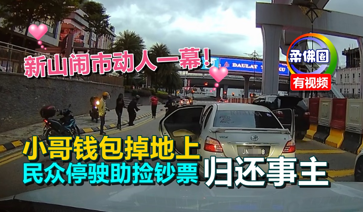 新山闹市动人一幕!小哥钱包掉地上 民众停驶助捡钞票 归还事主 - 柔佛圈