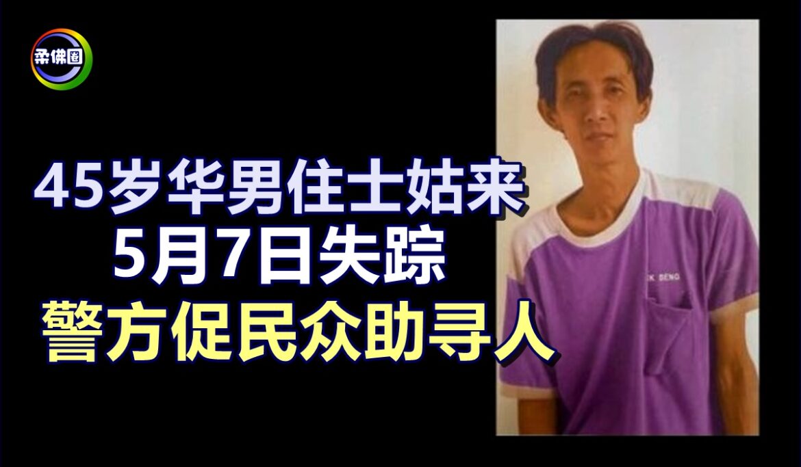 45岁华男住士姑来  5月7日失踪  警方促民众助寻人