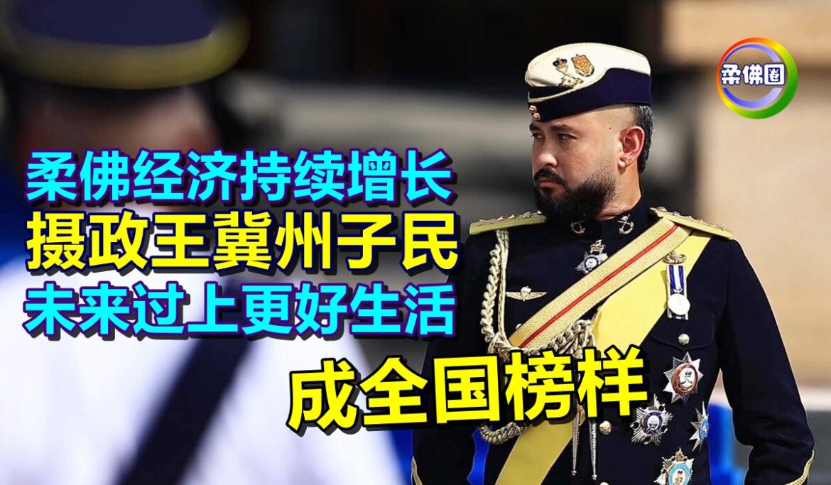 柔佛经济持续增长  摄政王冀州子民  未来过上更好生活  成全国榜样