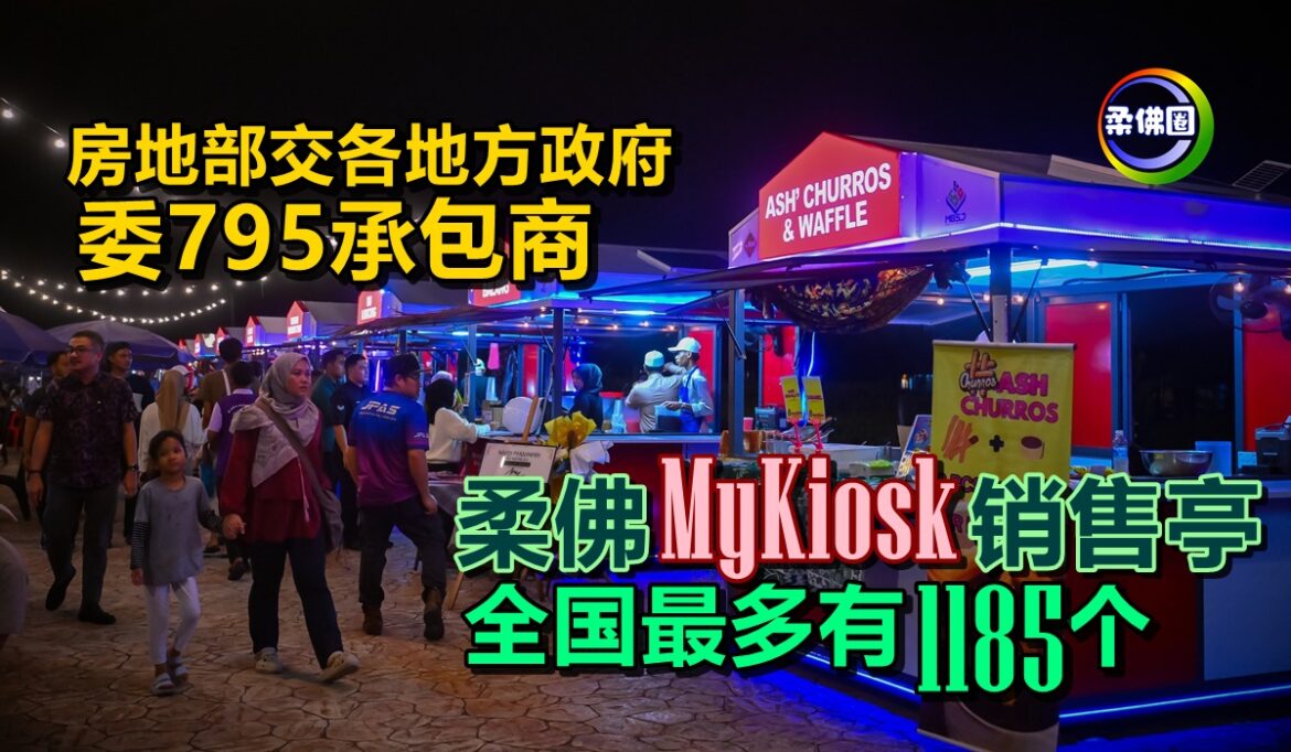 房地部交各地方政府委795承包商  柔佛MyKiosk销售亭  全国最多1185个