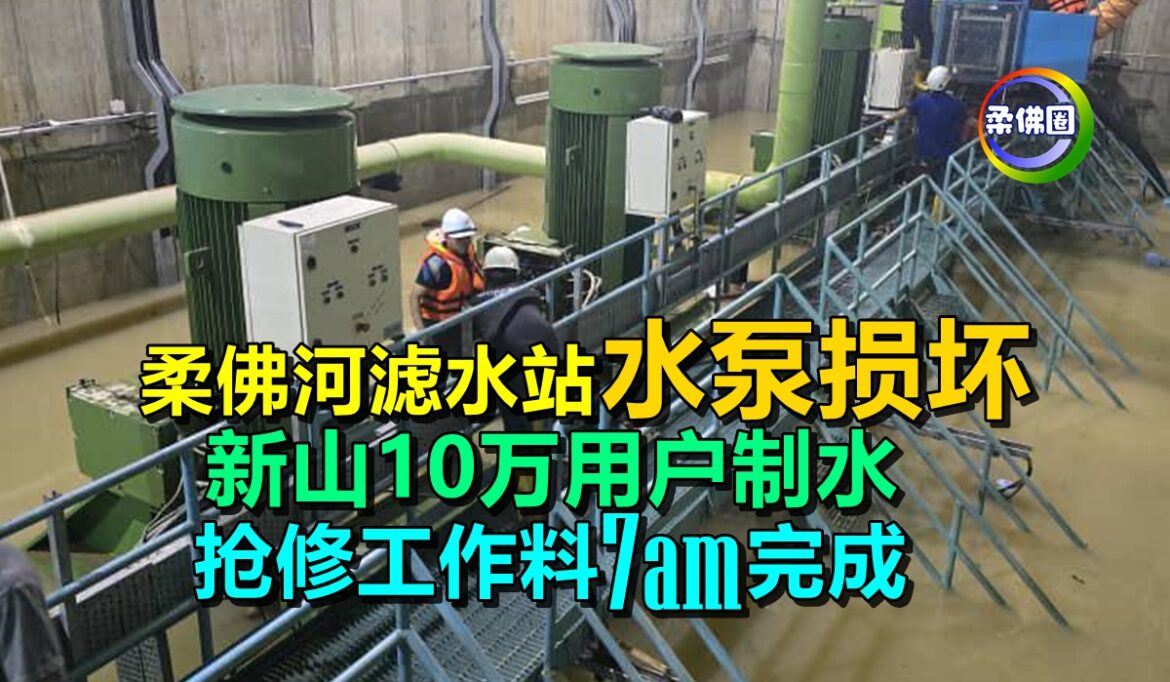 柔佛河滤水站水泵损坏  新山10万用户制水  抢修工作料7am完成