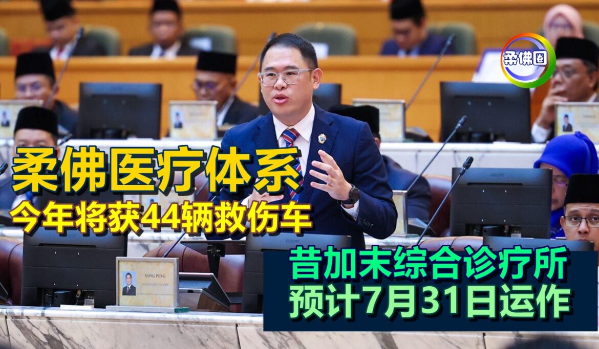 柔佛医疗体系  今年将获44辆救伤车；昔加末综合诊疗所  预计7月31日运作