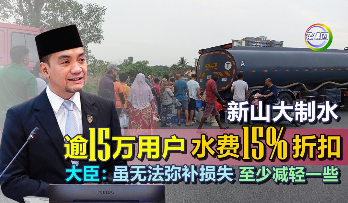 新山大制水  逾15万用户水费15%折扣  大臣：虽无法弥补损失 至少减轻一些