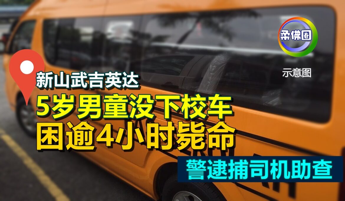 新山武吉英达  5岁男童没下校车   困逾4小时毙命  警逮捕司机助查