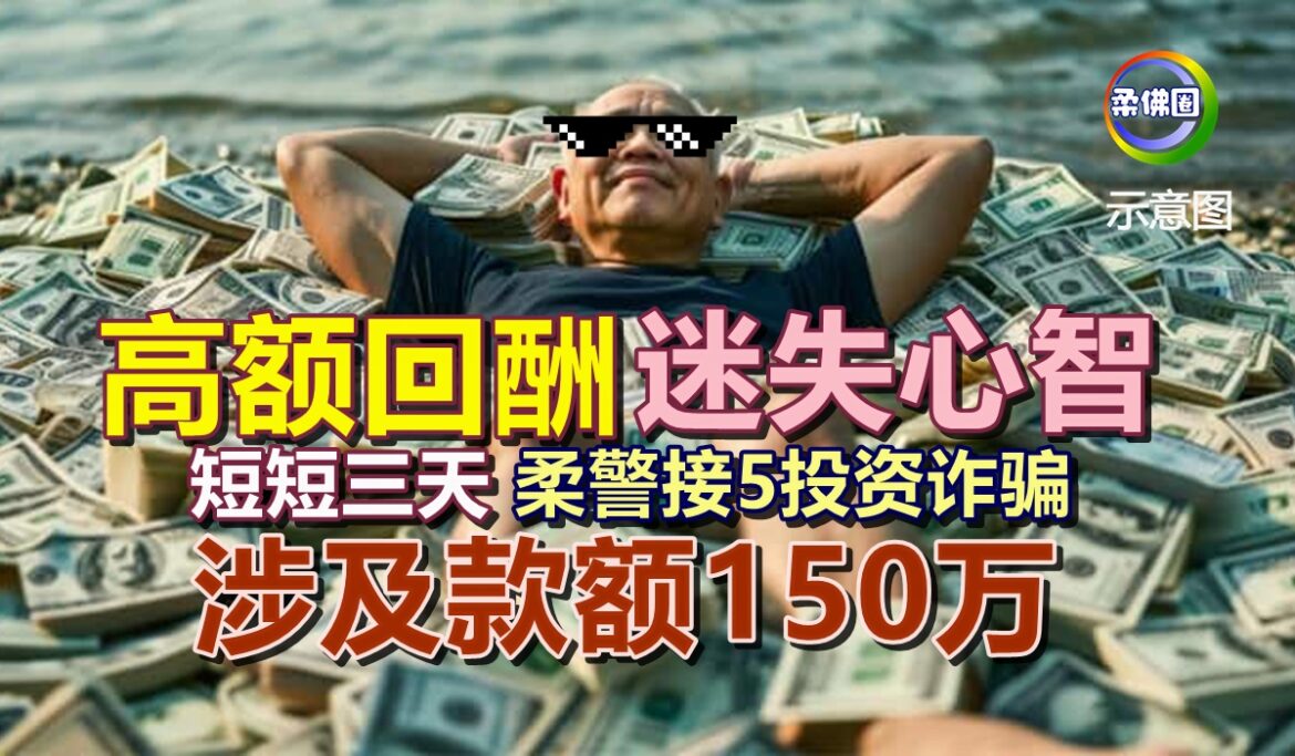 高额回酬迷失心智！短短三天  柔警接5投资诈骗  涉及款额150万