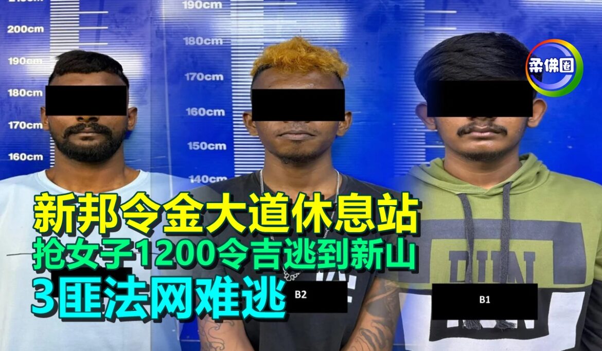 新邦令金大道休息站   抢女子1200令吉逃到新山  3匪法网难逃