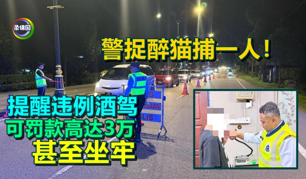 警捉醉猫捕一人！提醒违例酒驾  可罚款高达3万  甚至坐牢