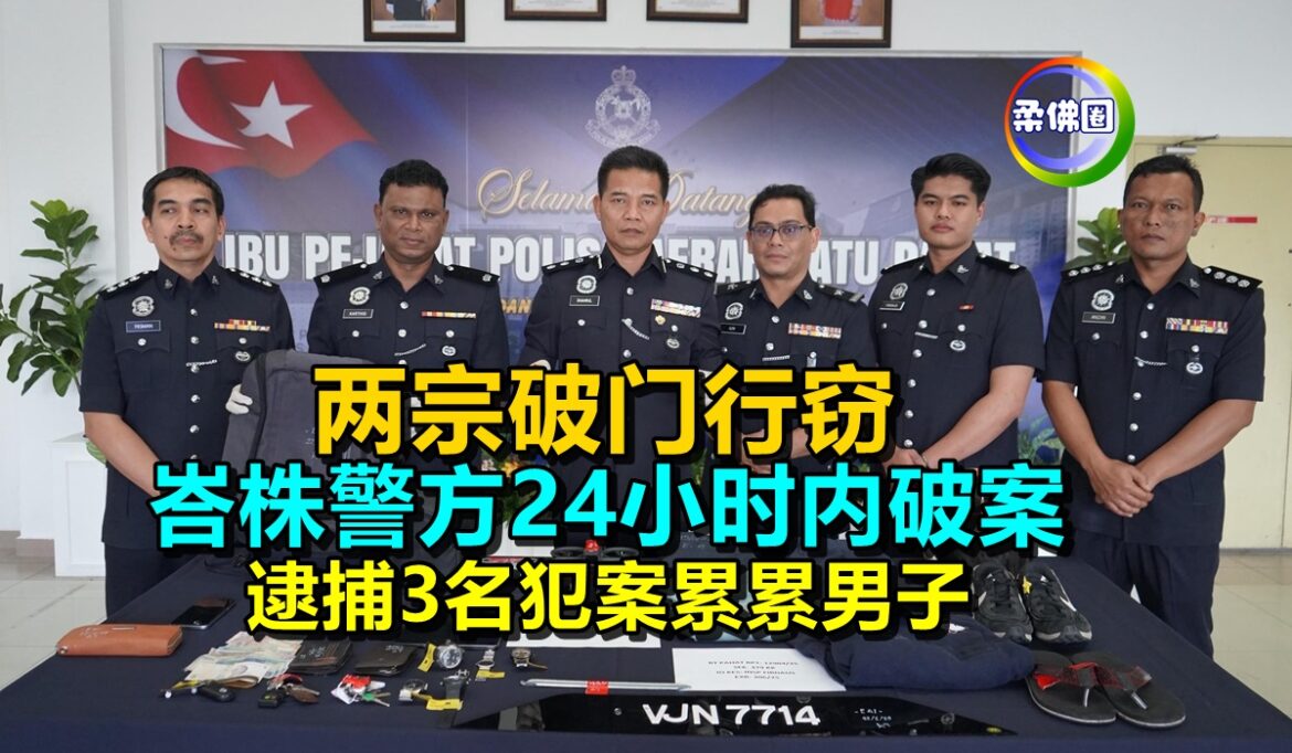两宗破门行窃  峇株警方24小时内破案  逮捕3名犯案累累男子