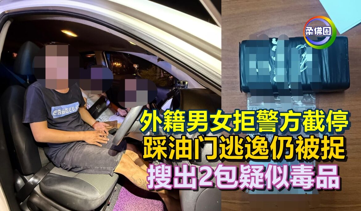 外籍男女拒警方截停   踩油门逃逸仍被捉  搜出2包疑似毒品