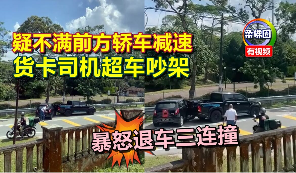 疑不满前方轿车减速  货卡司机超车吵架  暴怒退车三连撞  落入警网