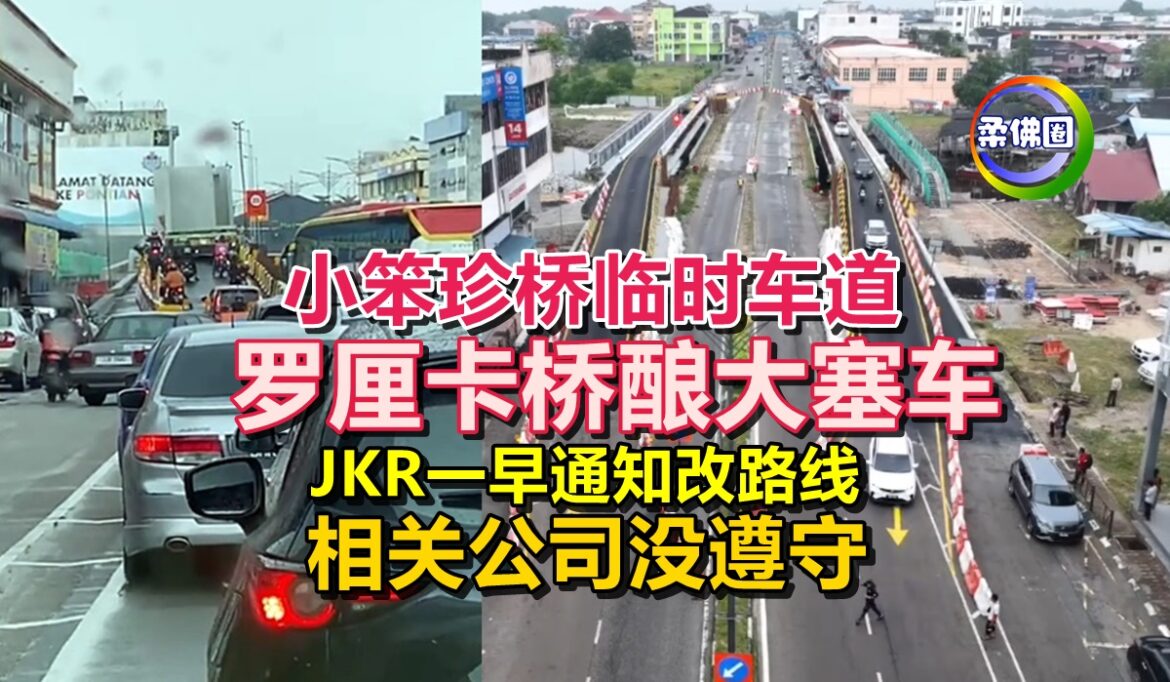 小笨珍桥临时车道  罗厘卡桥酿大塞车  JKR一早通知改路线  相关公司没遵守