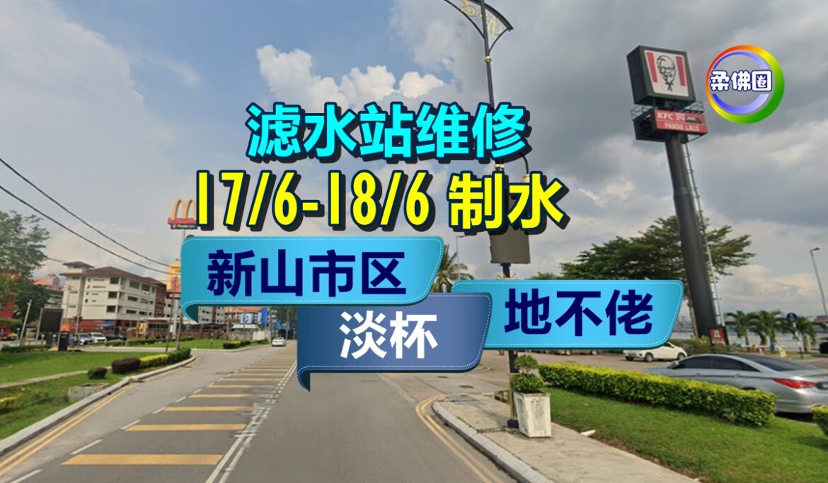 滤水站维修  新山市区、淡杯和地不佬区  17/6-18/6制水
