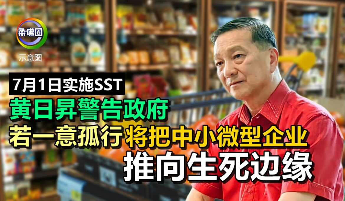 7月1日实施SST  黄日昇警告政府若一意孤行  将把中小微型企业  推向生死边缘