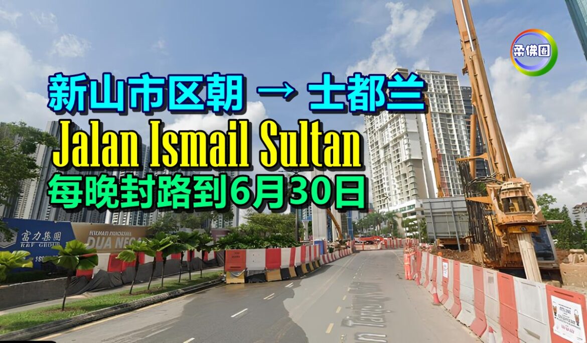 新山市区朝士都兰  Jalan Ismail Sultan  每晚封路到6月30日