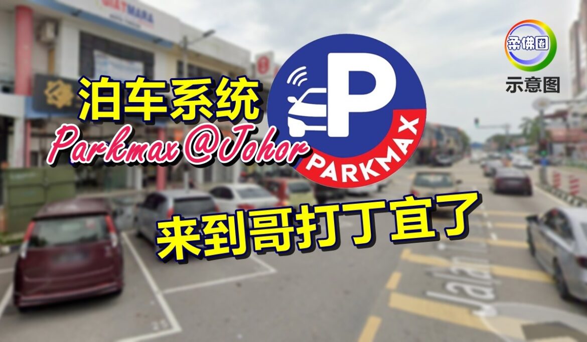 泊车系统 Parkmax@Johor  来到哥打丁宜了！全柔已有11地方政府启用