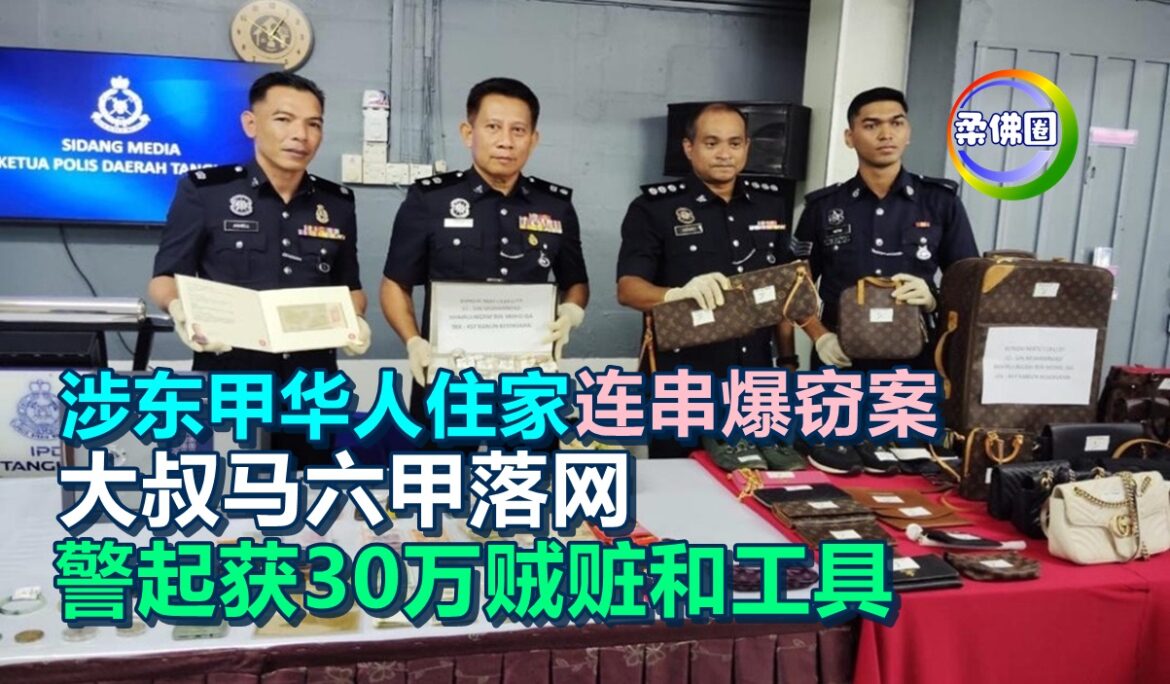 涉东甲华人住家连串爆窃案   大叔马六甲落网  警方起获30万贼赃和工具