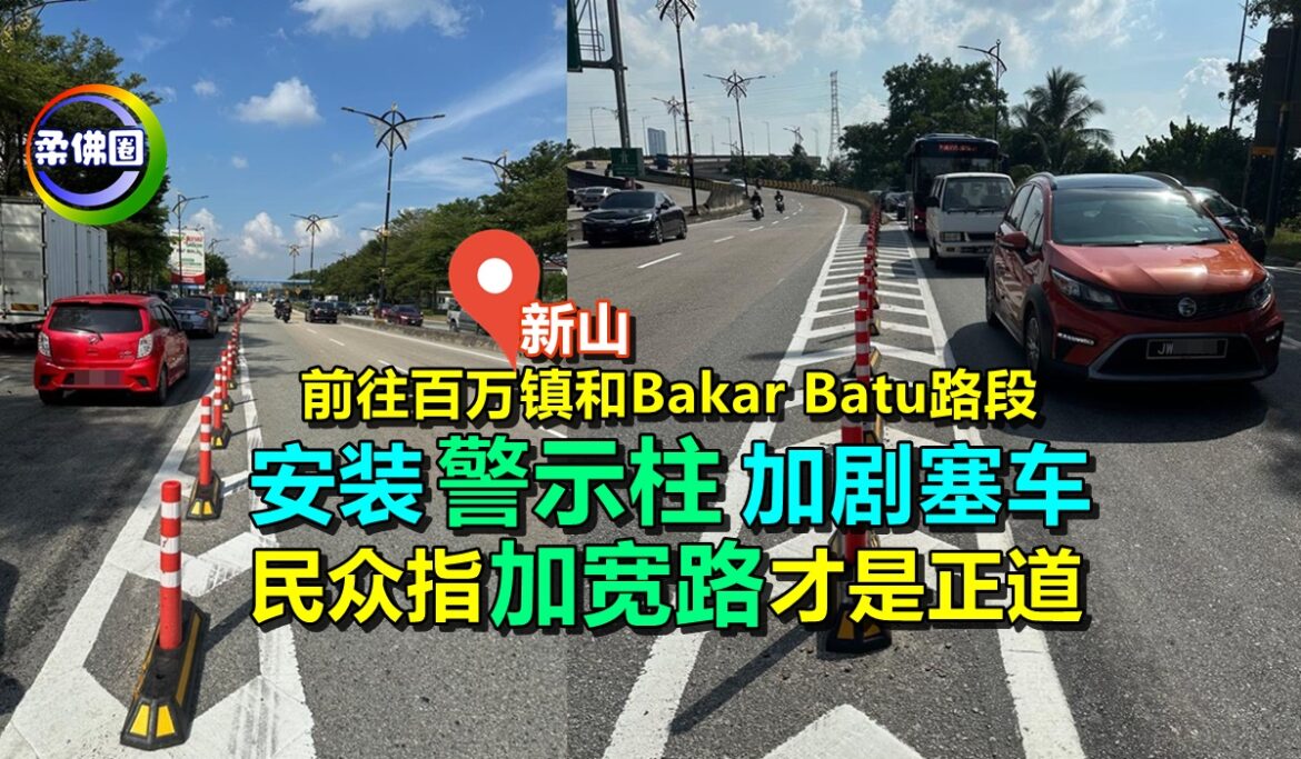 新山｜前往百万镇和Bakar Batu路段  安装警示柱加剧塞车  民众指加宽路才是正道