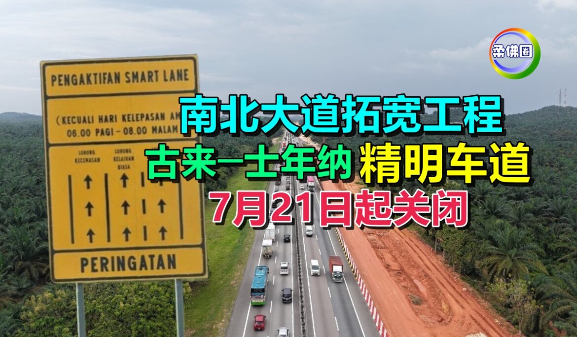 南北大道拓宽工程   古来─士年纳精明车道  7月21日起关闭