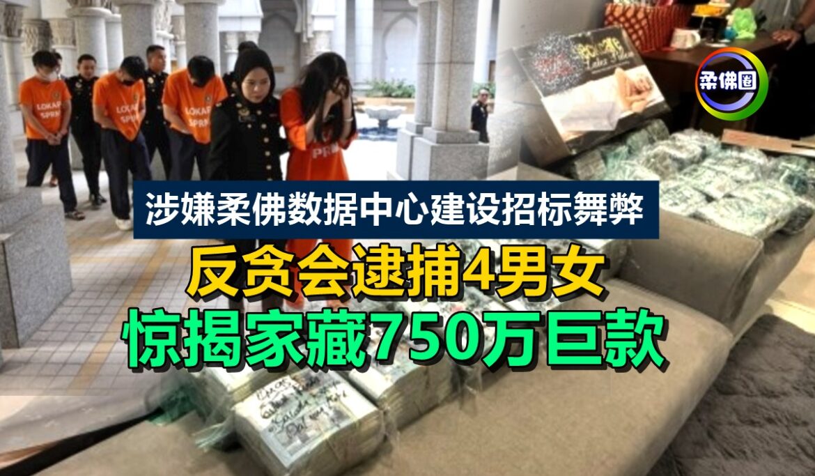 涉嫌柔佛数据中心建设招标舞弊  反贪会逮捕4男女  惊揭家藏750万巨款