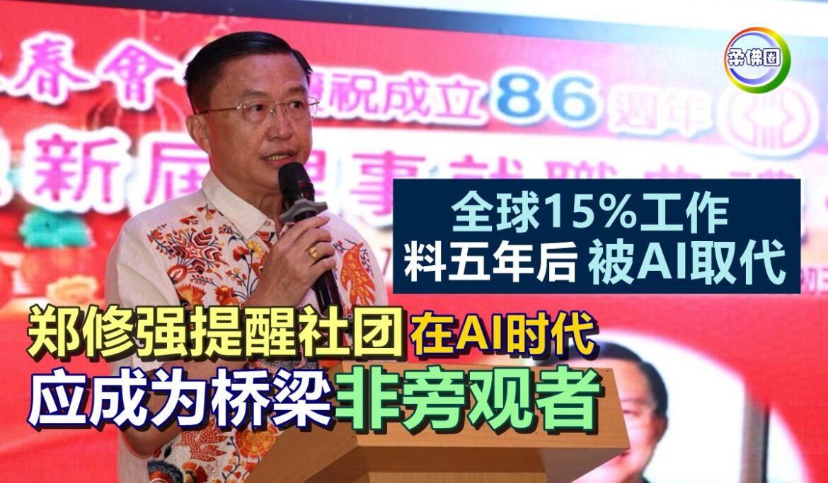 全球15%工作料五年后被AI取代  郑修强提醒社团  在AI时代应成为桥梁 非旁观者
