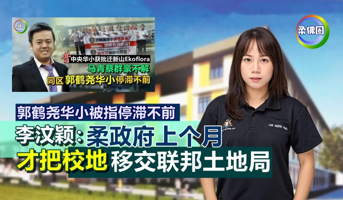 郭鹤尧华小被指停滞不前   李汶颖：柔政府上个月才把校地  移交联邦土地局
