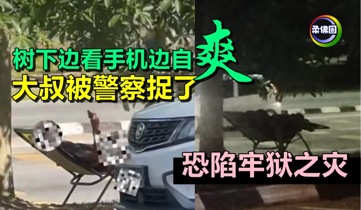 树下边看手机边自爽   大叔被警察捉了  恐陷牢狱之灾