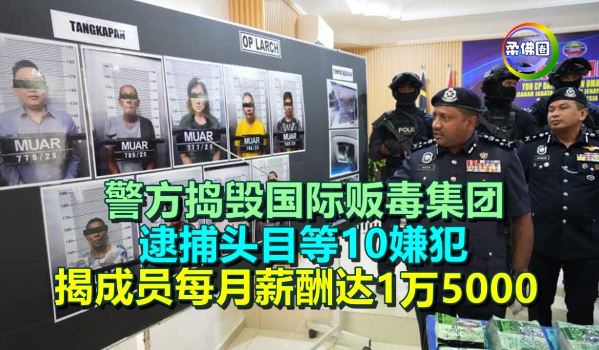 警方捣毁国际贩毒集团  逮捕头目等10嫌犯  揭成员每月薪酬可达1万5000
