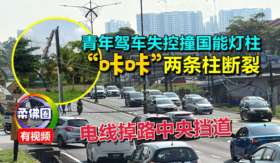 青年驾车失控撞国能灯柱  “咔咔”两条柱断裂  电线掉路中央挡道