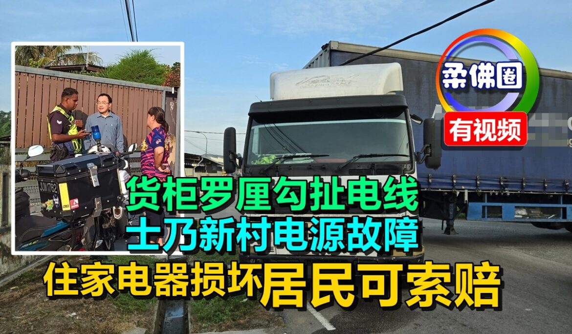 货柜罗厘勾扯电线  士乃新村电源故障  致住家电器损坏  居民可索赔