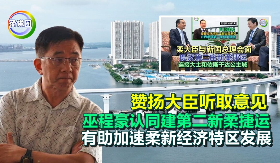 赞扬大臣听取意见  巫程豪认同建第二新柔捷运  有助加速柔新经济特区发展