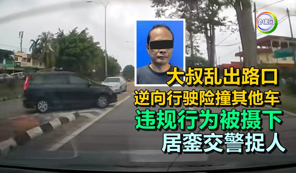 大叔乱出路口  逆向行驶险撞其他车  违规行为被摄下  居銮交警捉人