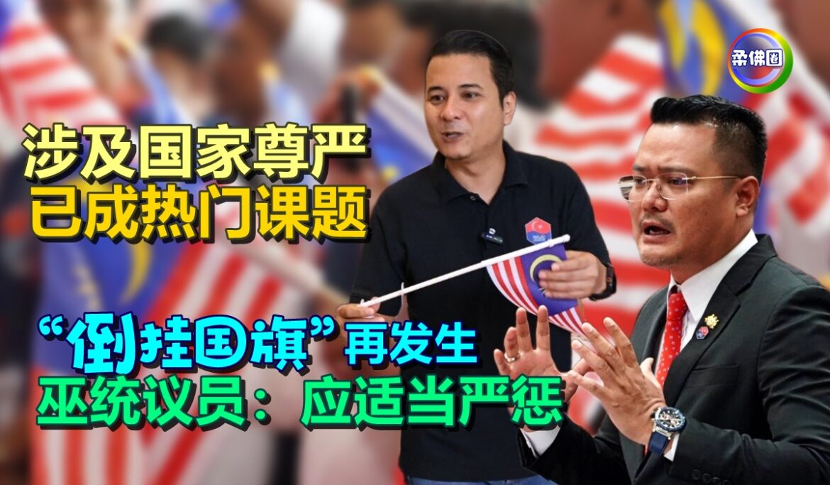 涉及国家尊严 已成热门课题  “倒挂国旗”再发生  巫统议员：应适当严惩