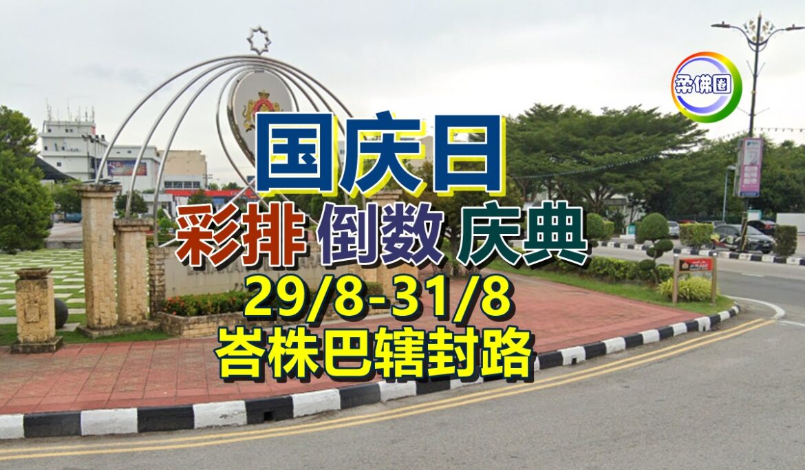 国庆日彩排 倒数  庆典   29/8-31/8  峇株巴辖天封路