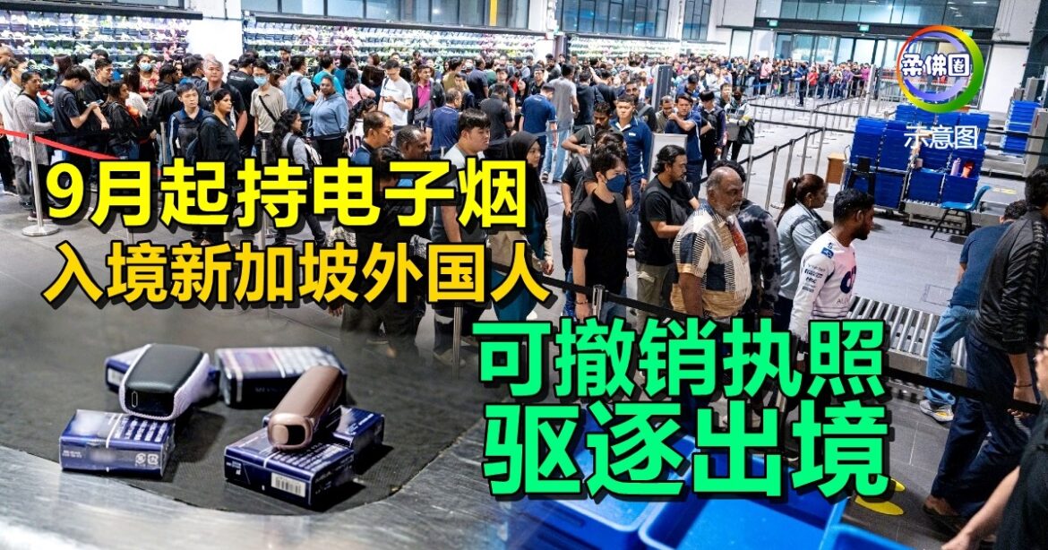 9月起入境新加坡外国人  持电子烟可撤销执照   驱逐出境