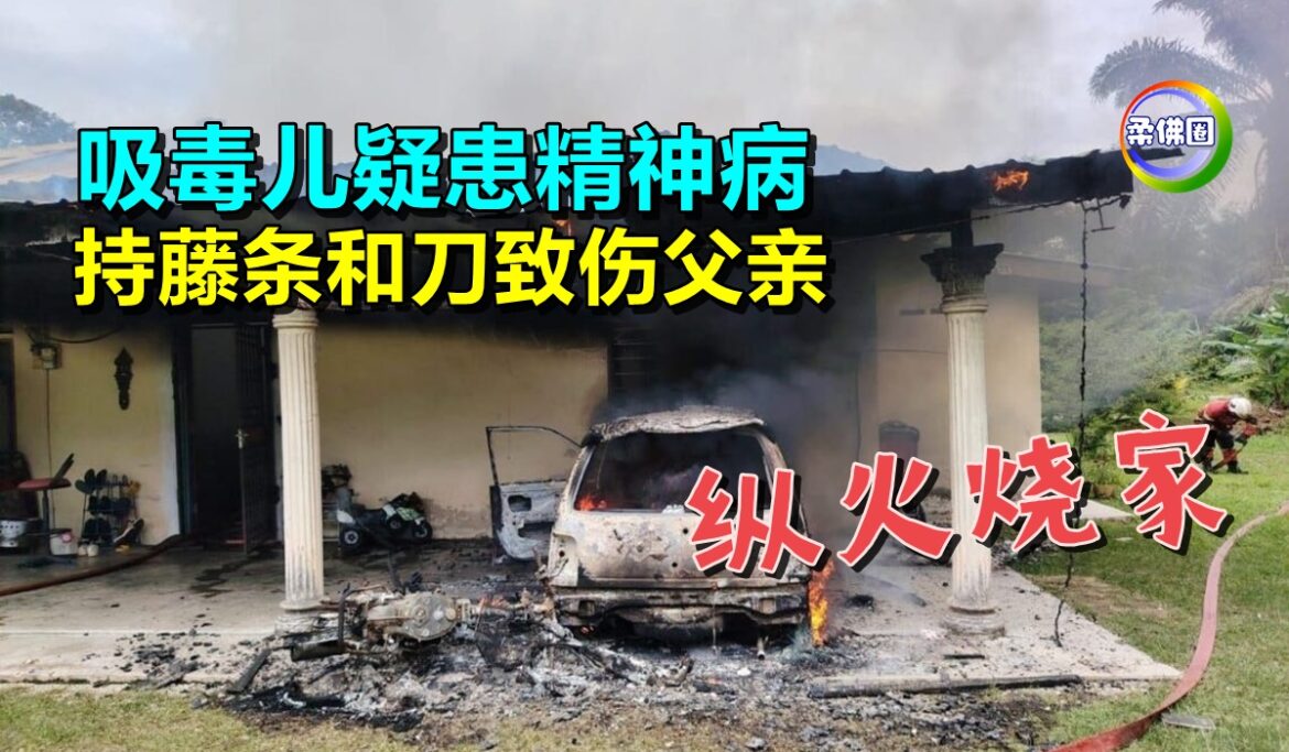 吸毒儿疑患精神病  持藤条和刀致伤父亲  再纵火烧家