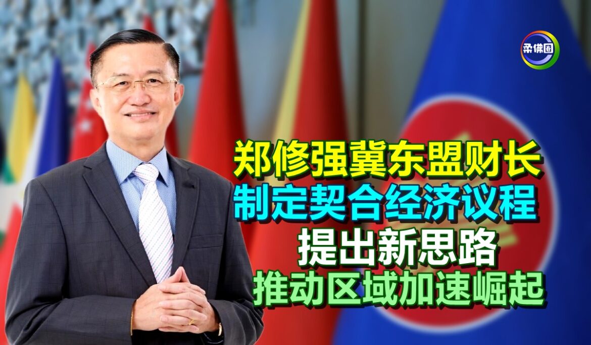 郑修强冀东盟财长  制定契合经济议程  提出新思路   推动区域加速崛起