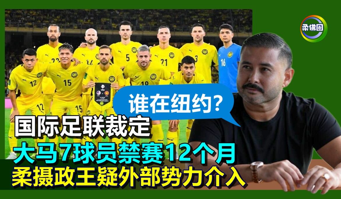 国际足联裁定  大马7球员禁赛12个月  柔摄政王疑外部势力介入  “谁在纽约？”