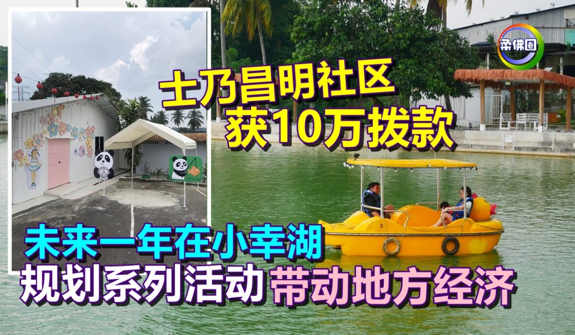 士乃昌明社区获10万拨款  未来一年在小幸湖  规划系列活动  带动地方经济