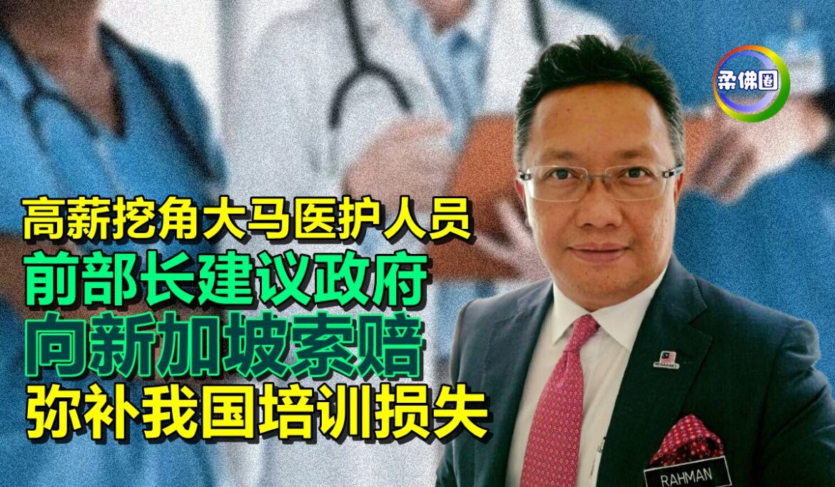 高薪挖角大马医护人员   前部长建议政府向新加坡索赔  弥补我国培训损失