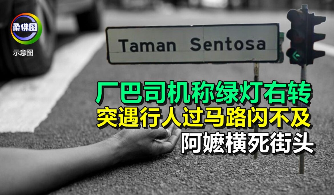 厂巴司机称绿灯右转  突遇行人过马路闪不及  阿嬷横死街头