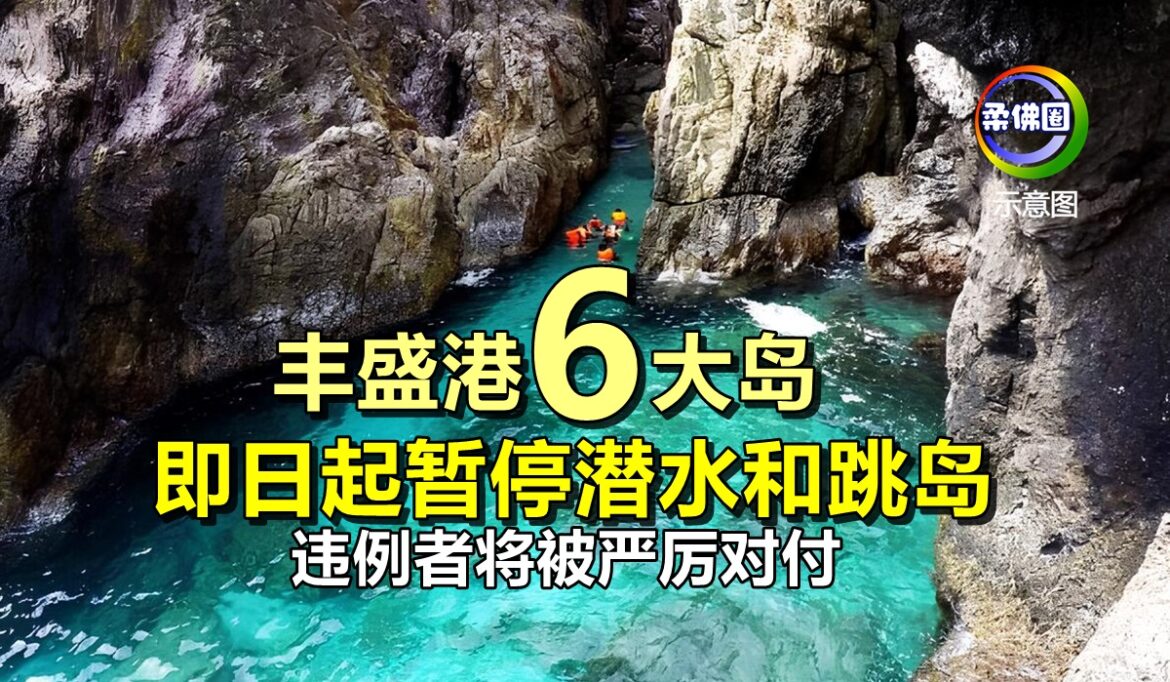 丰盛港县6大岛  即日起暂停潜水和跳岛  违例者将被严厉对付