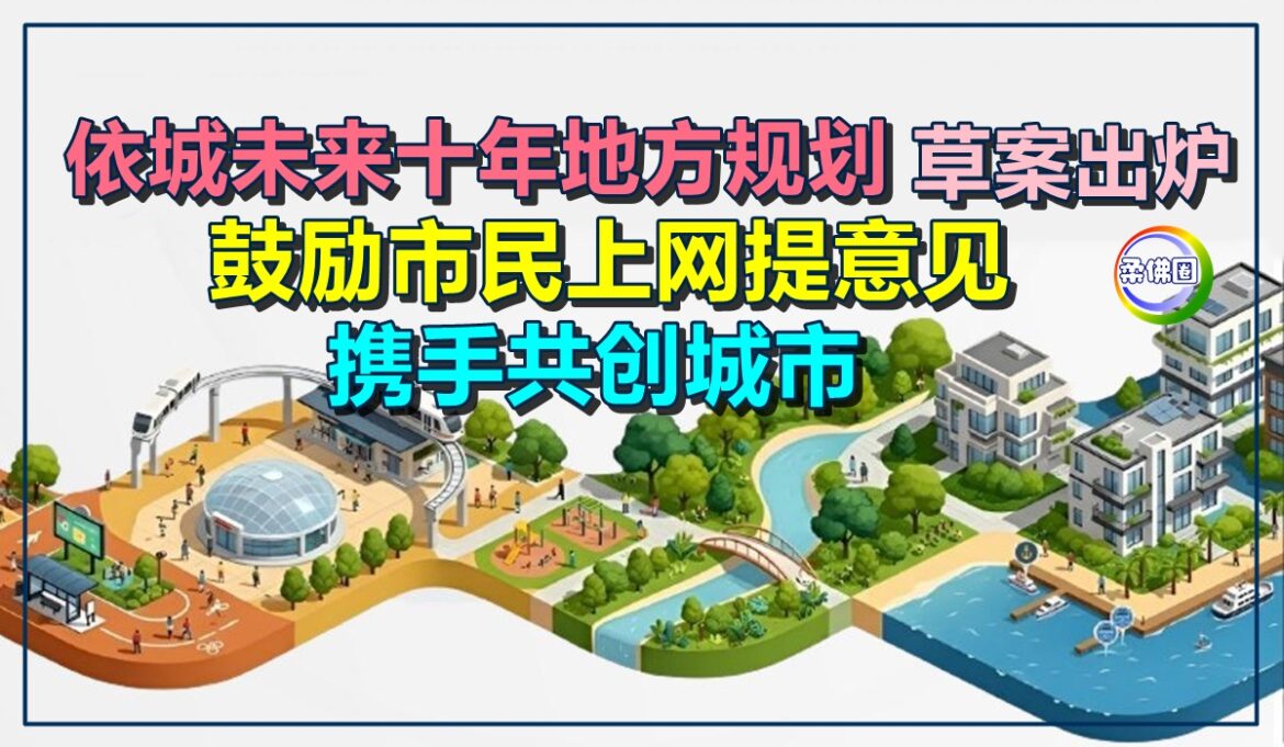 依城未来十年地方规划草案出炉  鼓励市民上网提意见  携手共创城市