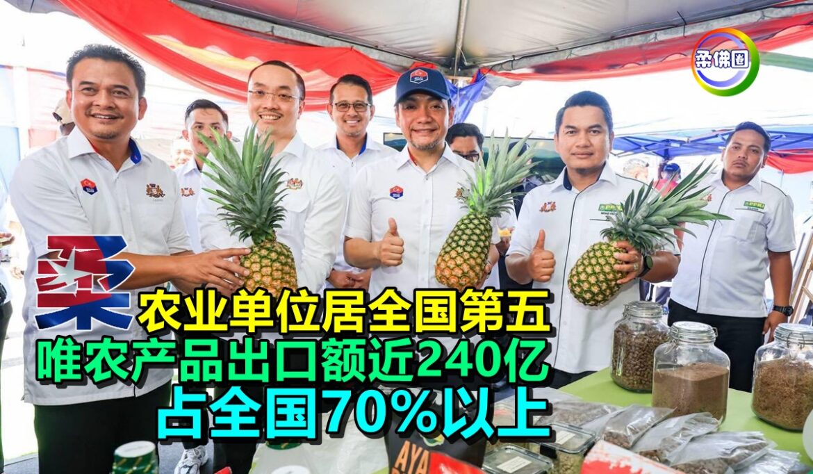 柔佛农业单位居全国第五  唯农产品出口额近240亿  占全国70%以上