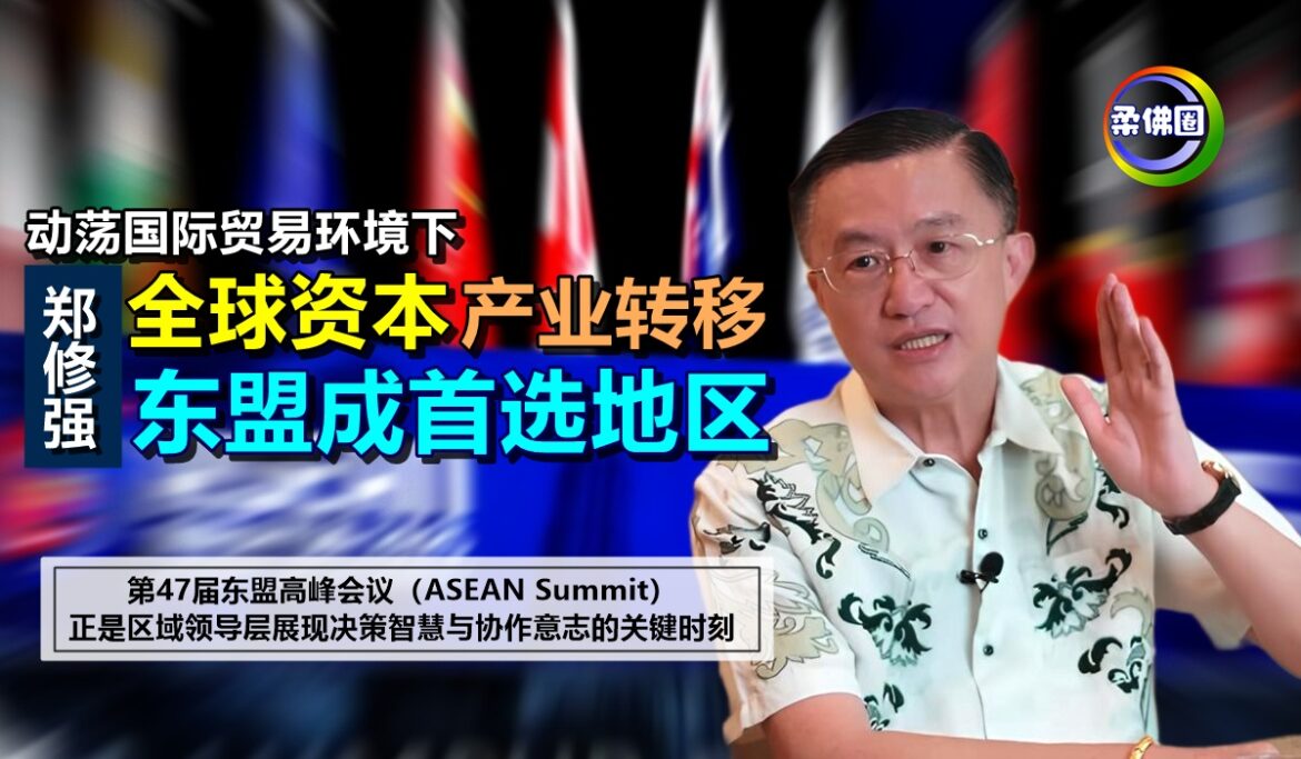 动荡国际贸易环境下  郑修强：全球资本‧产业转移  东盟成首选地区