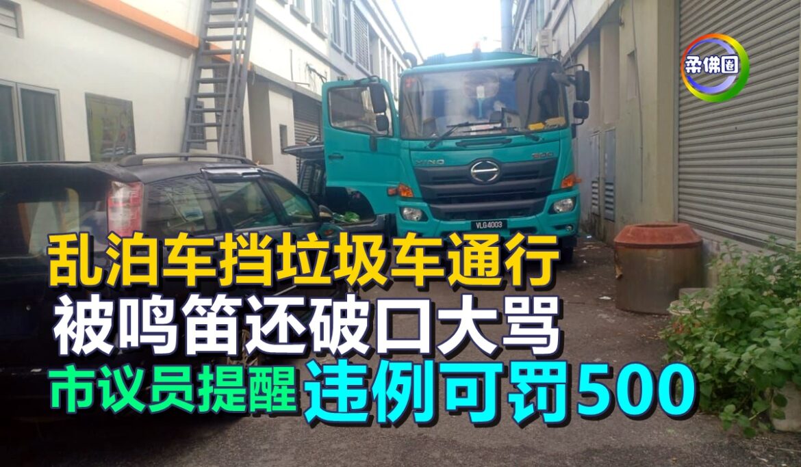 乱泊车挡垃圾车通行  被鸣笛还破口大骂  市议员提醒  违例者可被罚500