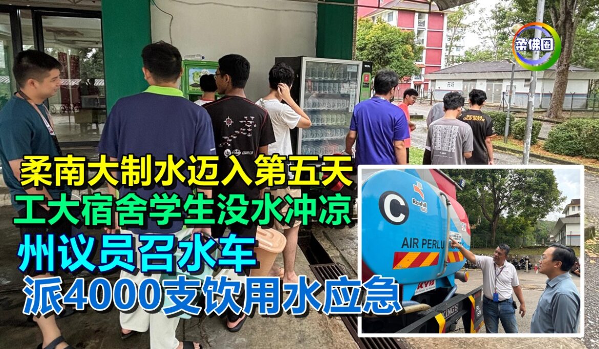 柔南大制水迈入第五天   工大宿舍学生没水冲凉  州议员召水车派4000支饮用水应急