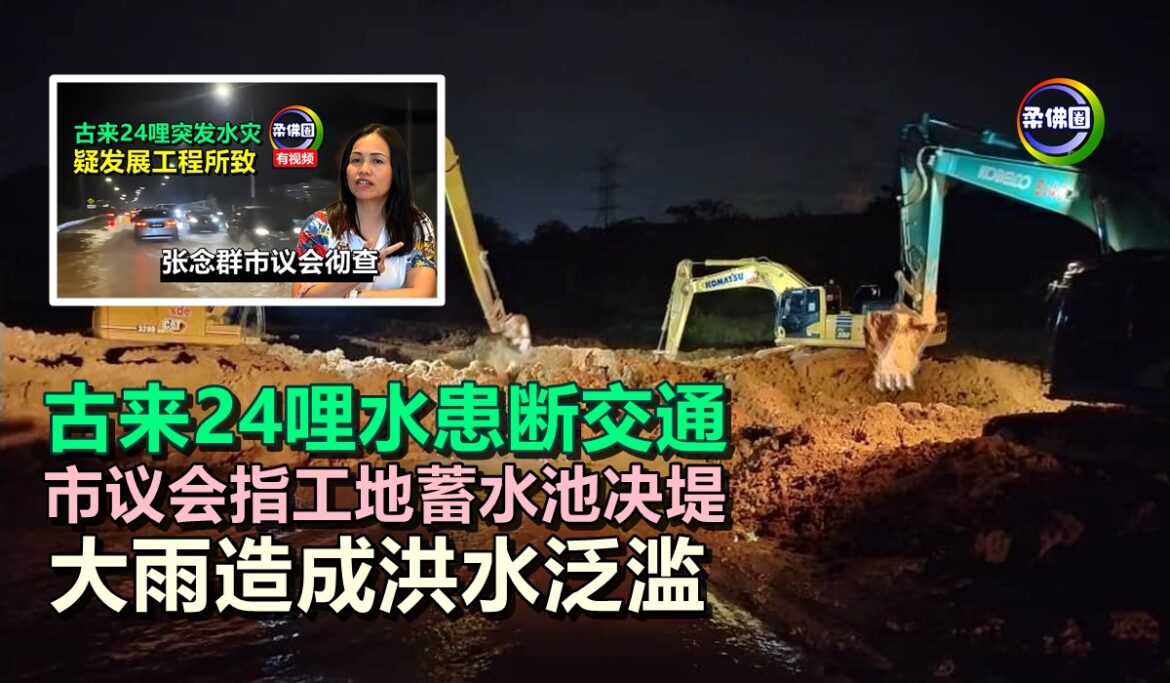 古来24哩水患断交通  市议会指工地蓄水池决堤  大雨造成洪水泛滥