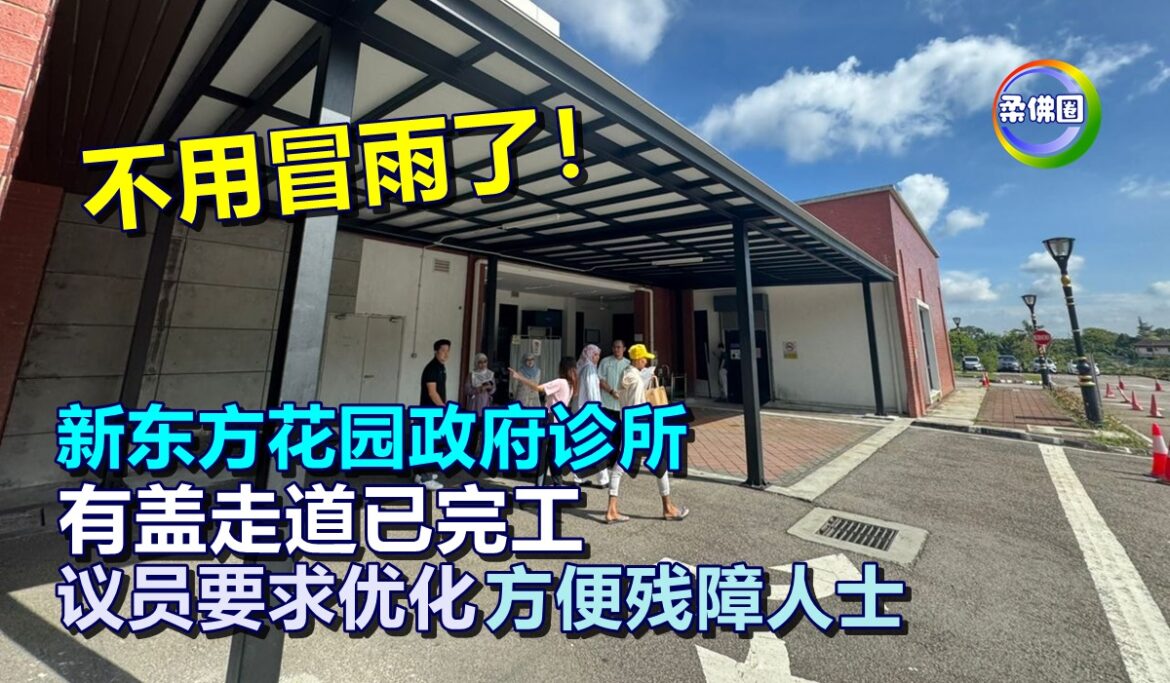 不用冒雨了！新东方花园政府诊所  有盖走道已完工  议员要求优化方便残障人士