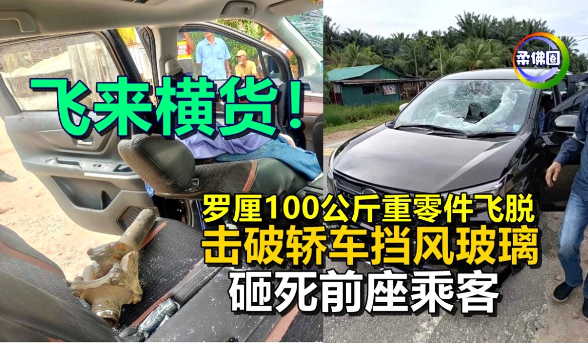 飞来横货！罗厘100公斤重零件飞脱  击破轿车挡风玻璃   砸死前座乘客